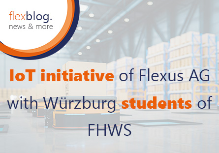 IoT initiative of Flexus AG with Würzburg students of the FHWS for automated intralogistics