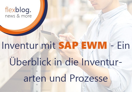 Inventur mit SAP EWM – Ein Überblick in die Inventurarten und Prozesse
