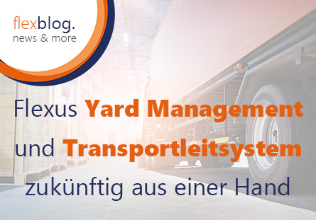 Flexus Yard Management und Transportleitsystem zukünftig aus einer Hand