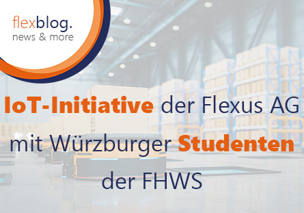 IoT-Initiative der Flexus AG mit Würzburger Studenten der FHWS für die automatisierte Intralogistik